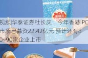 视频|华泰证券杜长庆：今年香港IPO市场已募资22.42亿元 预计还有80~90家企业上市