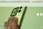 华为官宣nova Flip定档8月5日发布！nova首款小折叠