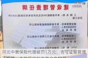 河北中誉保险代理被罚1万元：许可证照管理不规范，未按规定制作客户告知书