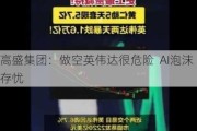 高盛集团：做空英伟达很危险  AI泡沫存忧