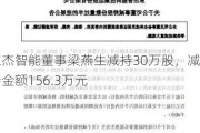 东杰智能董事梁燕生减持30万股，减持金额156.3万元