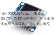 同兴达(002845.SZ)：主要从事LCD、OLED显示模组、光学摄像头模组及半导体先进封测的研发