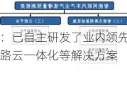 兴民智通：已自主研发了业内领先的V2X协议栈，推出了车路云一体化等解决方案