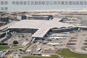 香港：将继续吸引及鼓励航空公司开展及增加航班往来港