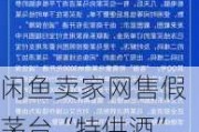 闲鱼卖家网售假茅台“特供酒”涉案金额500万，已移送警方立案侦查