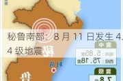 秘鲁南部：8 月 11 日发生 4.4 级地震