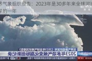 世界气象组织报告：2023年是30多年来全球河流最干旱的一年