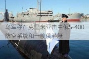 乌军称在克里米亚击中俄S-400防空系统和一艘俄潜艇