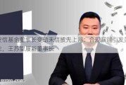 安信基金董事长变动未信披先上网：合规漏洞引发关注，王苏望履新董事长