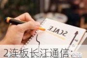 2连板长江通信：公司生产成本和销售等情况没有出现大幅波动