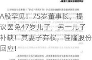 A股罕见！75岁董事长，提议罢免47岁儿子，另一儿子补缺！其妻子弃权，佳隆股份回应！