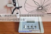 北交所上市公司天纺标新增专利信息授权：“一种纺织品pH值检测设备”