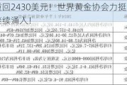 黄金重回2430美元！世界黄金协会力挺：投资者将继续涌入！