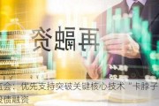 证监会：优先支持突破关键核心技术“卡脖子”企业股债融资