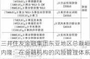 三井住友金融集团东亚地区总裁垣内隆：在金融机构的风险管理体系中纳入气候风险管理，有三件事要做好