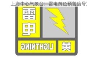 上海中心气象台：雷电黄色预警信号发布