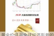 黄金价值与全球经济形势的关联性如何？这种关联性对投资策略有何影响？