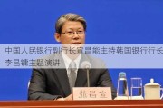 中国人民银行副行长宣昌能主持韩国银行行长李昌镛主题演讲