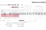 归属地上海一尾号6666666手机号将被拍卖 估值160多万