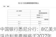 中国银行悉尼分行：8亿美元浮动利率票据将于2027年到期，预计2024年6月17日上市