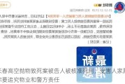 长春高空抛物致死案被告人被核准***，受害人家属称要追究物业和警方责任