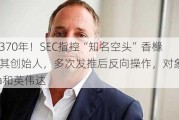 最高判370年！SEC指控“知名空头”香橼资本及其创始人，多次发推后反向操作，对象包括Meta和英伟达