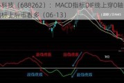 国芯科技（688262）：MACD指标DIF线上穿0轴-技术指标上后市看多（06-13）