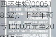 四环生物(000518.SZ)：上半年预亏1000万元至2000万元