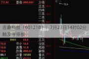 吉鑫科技（601218）：7月23日14时02分触及涨停板