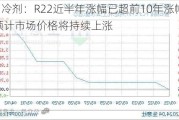 制冷剂：R22近半年涨幅已超前10年涨幅 预计市场价格将持续上涨