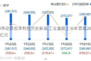 AI带动营收净利创历史新高 工业富联上半年营收2661亿元