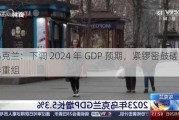 乌克兰：下调 2024 年 GDP 预期，紧锣密鼓磋商债券重组