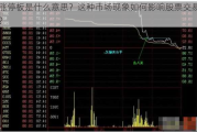 涨停板是什么意思？这种市场现象如何影响股票交易？