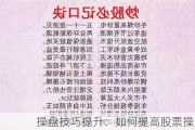 操盘技巧提升：如何提高股票操盘技巧