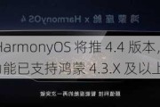 消息称华为 HarmonyOS 将推 4.4 版本，问界汽车超级桌面 2.0 功能已支持鸿蒙 4.3.X 及以上系统手机