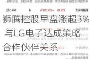 狮腾控股早盘涨超3% 与LG电子达成策略合作伙伴关系