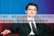 巴曙松：靠贸易计价结算去推动人民币国际化是不够的，重点要完善后续配套投资