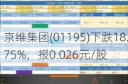 京维集团(01195)下跌18.75%，报0.026元/股