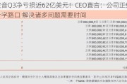 波音Q3净亏损近62亿美元！CEO直言：公司正处于十字路口 解决诸多问题需要时间