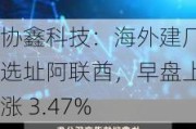 协鑫科技：海外建厂选址阿联酋，早盘上涨 3.47%