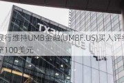 巴克莱银行维持UMB金融(UMBF.US)买入评级，上调目标价至100美元