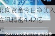 北向资金今日净买入立讯精密4.42亿元