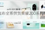 国屏之光 维信诺宣布全系供货荣耀200系列屏幕 独供荣耀200 Pro