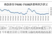 益生股份：公司2023年父母代肉鸡苗销量为一千多万套 今年截至目前公司销售父母代肉鸡苗约五百万套