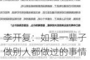 李开复：如果一辈子做别人都做过的事情，度过庸庸碌碌的一生，那会是我最大的悔恨