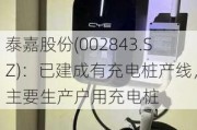 泰嘉股份(002843.SZ)：已建成有充电桩产线，主要生产户用充电桩