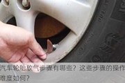 汽车轮胎放气步骤有哪些？这些步骤的操作难度如何？