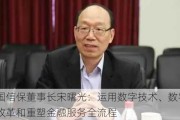 中国信保董事长宋曙光：运用数字技术、数字思维改革和重塑金融服务全流程