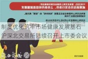 制度优化筑牢市场健康发展基石 沪深北***陆续召开上市委会议