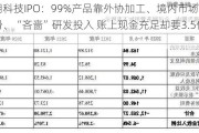 汉朔科技IPO：99%产品靠外协加工、境内市场份额下滑、“吝啬”研发投入 账上现金充足却要3.5亿补流？